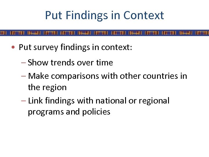 Put Findings in Context • Put survey findings in context: – Show trends over