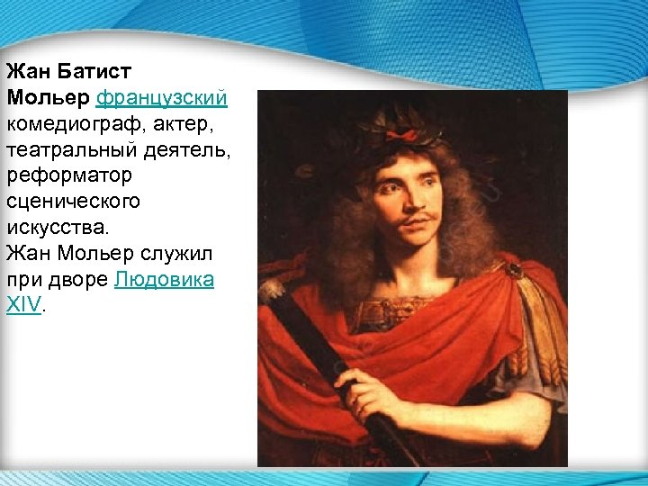 Жан Батист Мольер французский комедиограф, актер, театральный деятель, реформатор сценического искусства. Жан Мольер служил