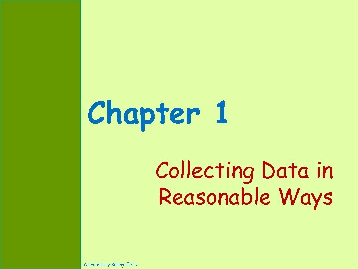Chapter 1 Collecting Data in Reasonable Ways Created by Kathy Fritz 
