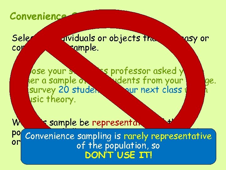 Convenience Sampling Selecting individuals or objects that are easy or convenient to sample. Suppose