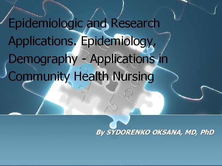 Epidemiologic and Research Applications. Epidemiology, Demography - Applications in Community Health Nursing By SYDORENKO