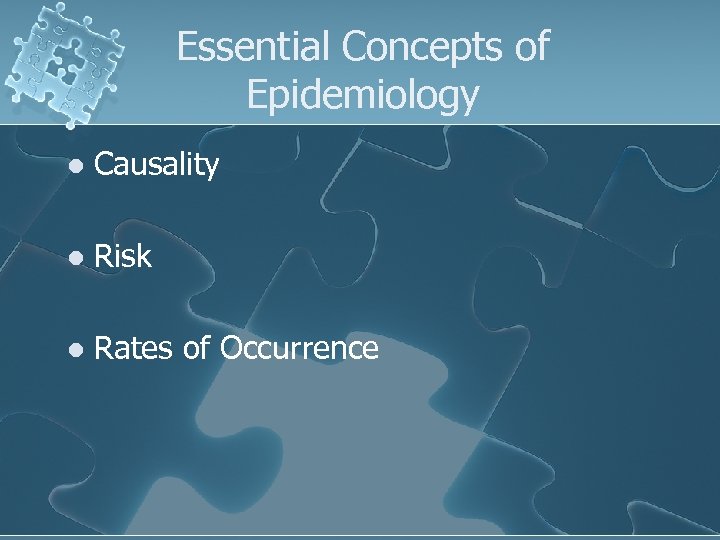 Essential Concepts of Epidemiology l Causality l Risk l Rates of Occurrence 