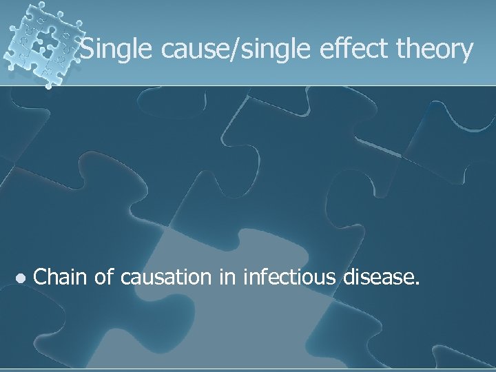Single cause/single effect theory l Chain of causation in infectious disease. 