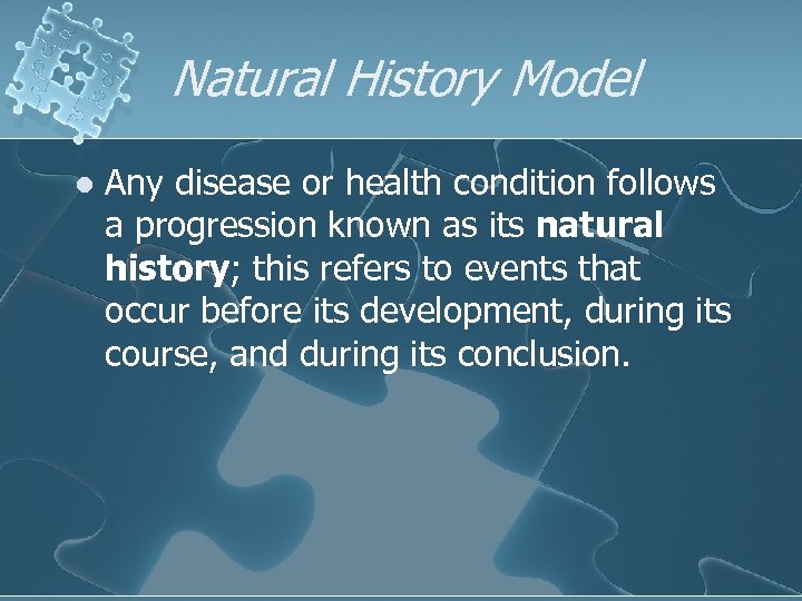 Natural History Model l Any disease or health condition follows a progression known as