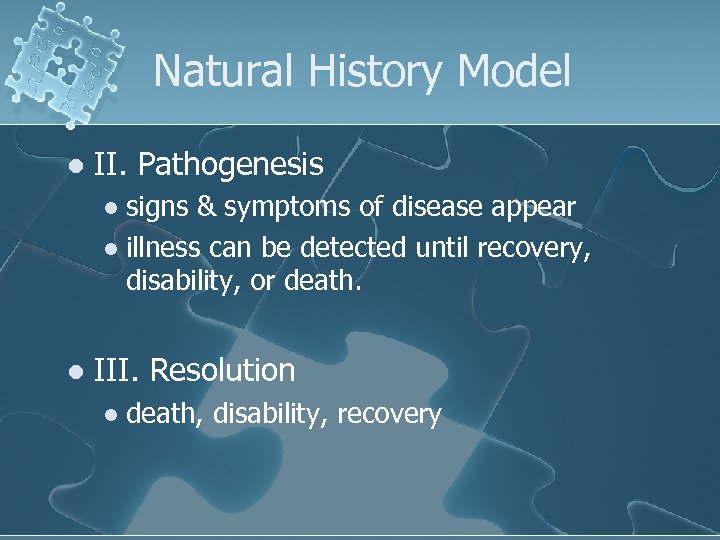 Natural History Model l II. Pathogenesis signs & symptoms of disease appear l illness