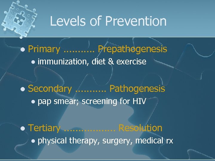 Levels of Prevention l Primary. . . Prepathogenesis l l Secondary. . . Pathogenesis