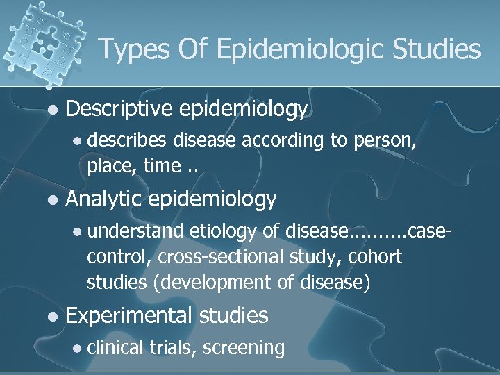 Types Of Epidemiologic Studies l Descriptive epidemiology l l Analytic epidemiology l l describes