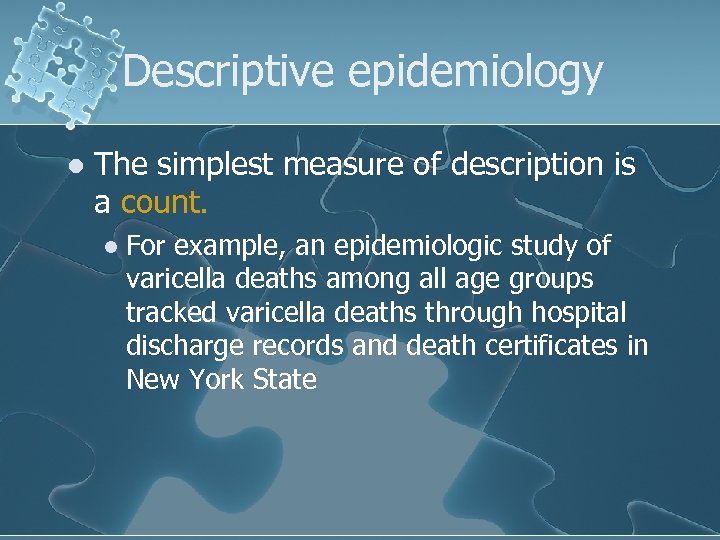 Descriptive epidemiology l The simplest measure of description is a count. l For example,