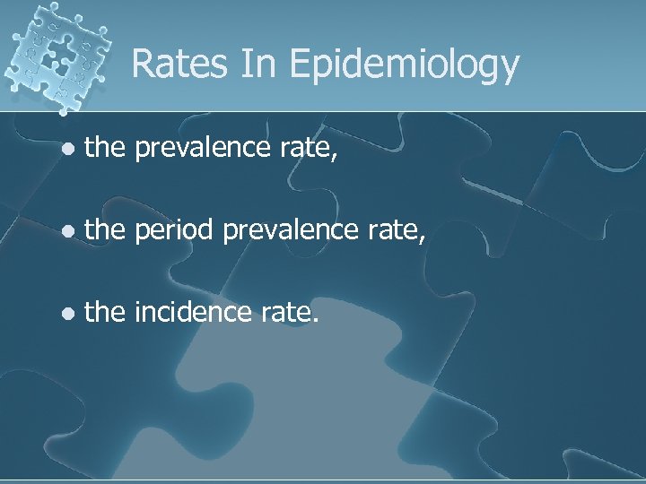 Rates In Epidemiology l the prevalence rate, l the period prevalence rate, l the