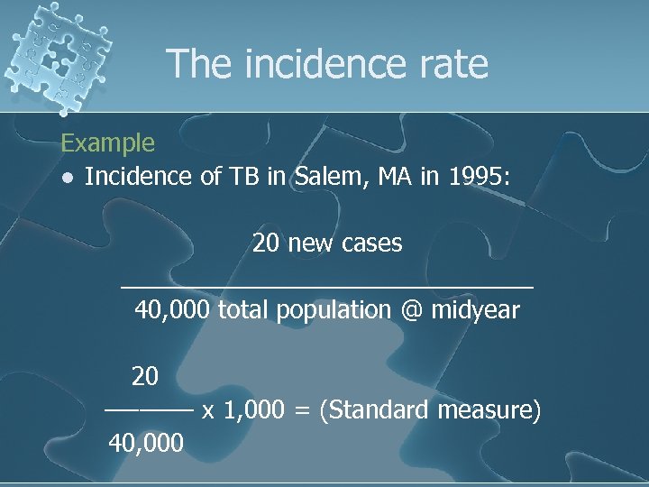 The incidence rate Example l Incidence of TB in Salem, MA in 1995: 20