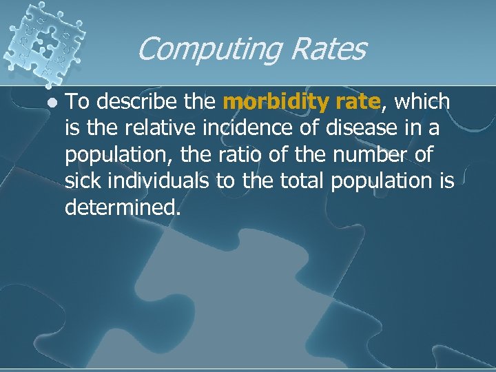 Computing Rates l To describe the morbidity rate, which is the relative incidence of