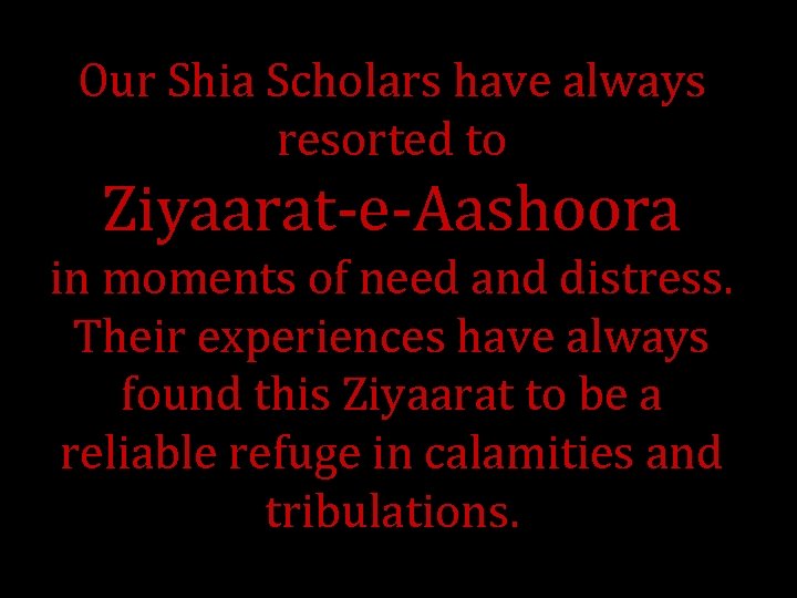 Our Shia Scholars have always resorted to Ziyaarat-e-Aashoora in moments of need and distress.