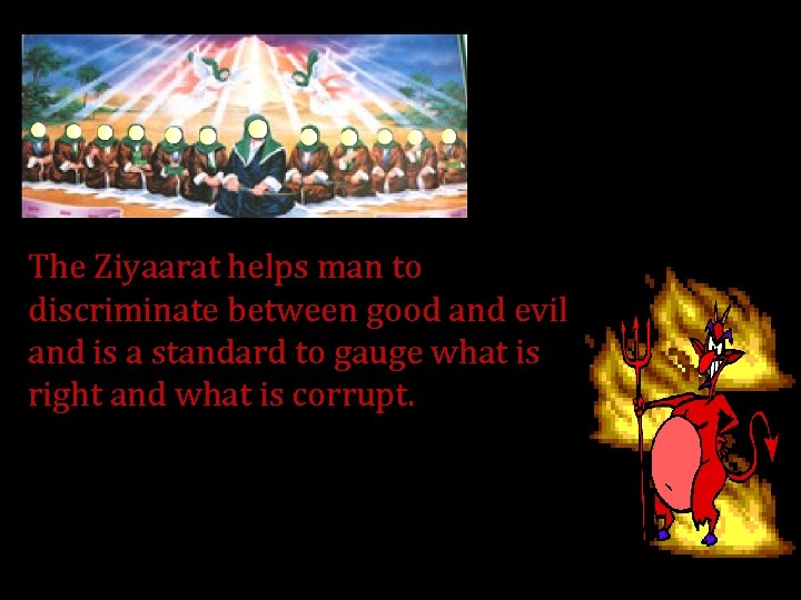 The Ziyaarat helps man to discriminate between good and evil and is a standard