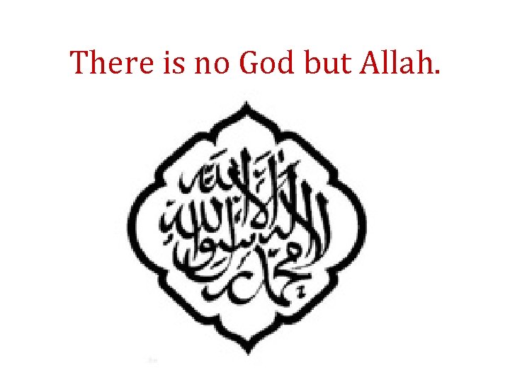 There is no God but Allah. 
