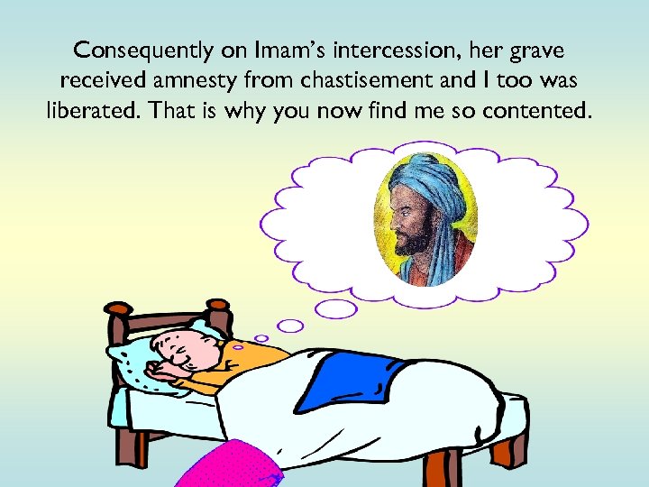 Consequently on Imam’s intercession, her grave received amnesty from chastisement and I too was