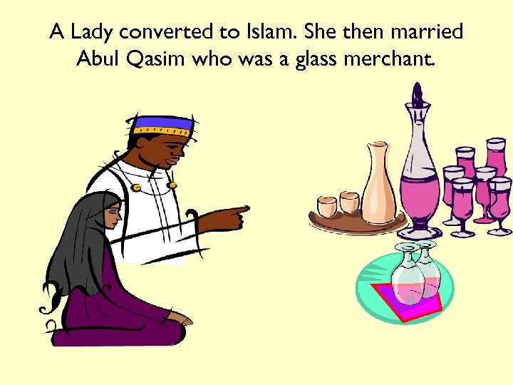 A Lady converted to Islam. She then married Abul Qasim who was a glass