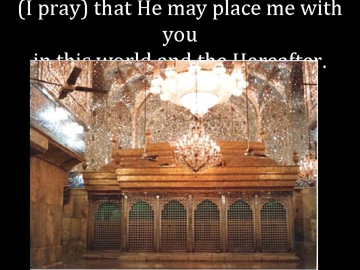 (I pray) that He may place me with you in this world and the