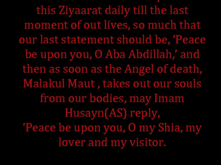 this Ziyaarat daily till the last moment of out lives, so much that our