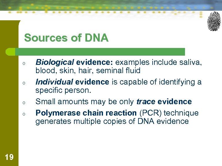 Sources of DNA o o 19 Biological evidence: examples include saliva, blood, skin, hair,
