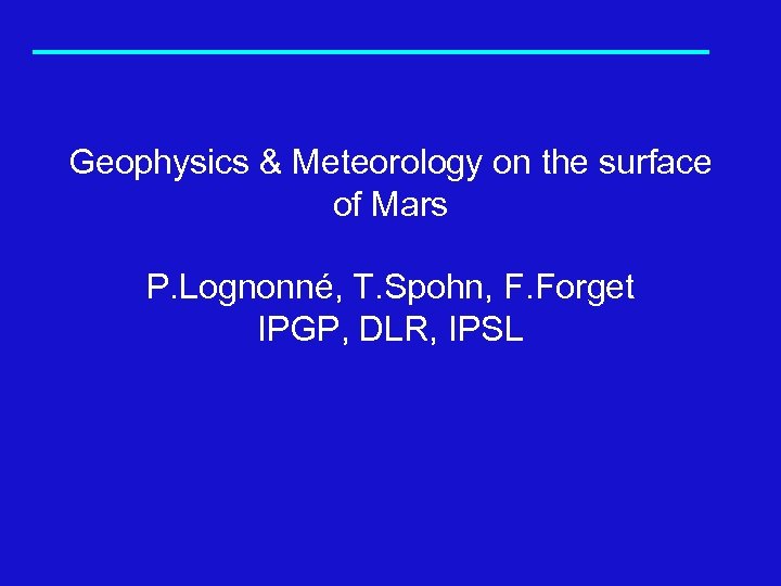 Geophysics & Meteorology on the surface of Mars P. Lognonné, T. Spohn, F. Forget