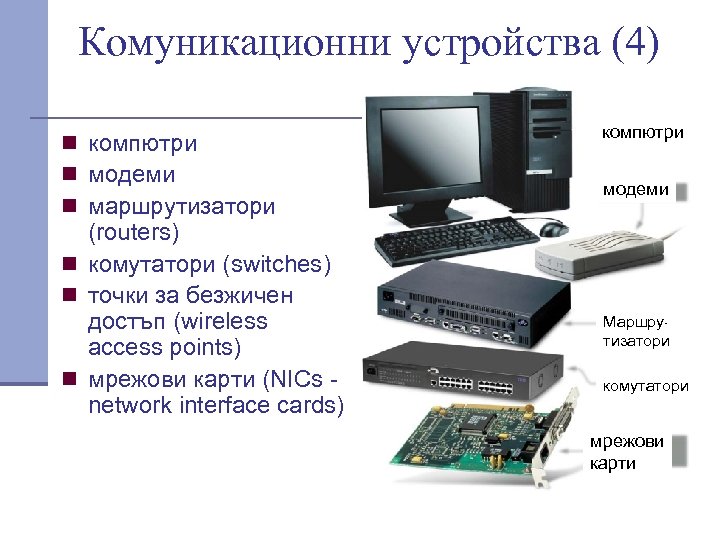 Комуникационни устройства (4) n компютри n модеми n маршрутизатори (routers) n комутатори (switches) n