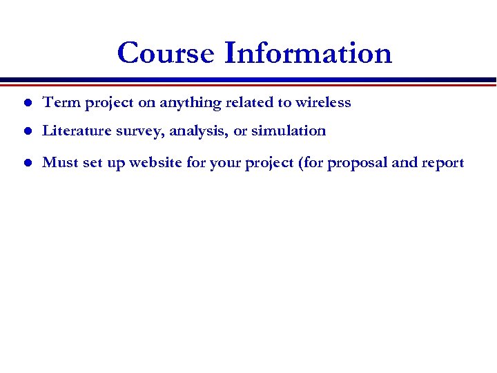 Course Information l Term project on anything related to wireless l Literature survey, analysis,