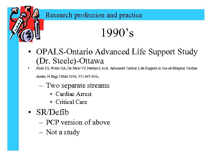 Research profession and practice 1990’s • OPALS-Ontario Advanced Life Support Study (Dr. Steele)-Ottawa •