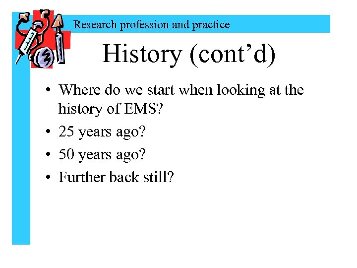 Research profession and practice History (cont’d) • Where do we start when looking at