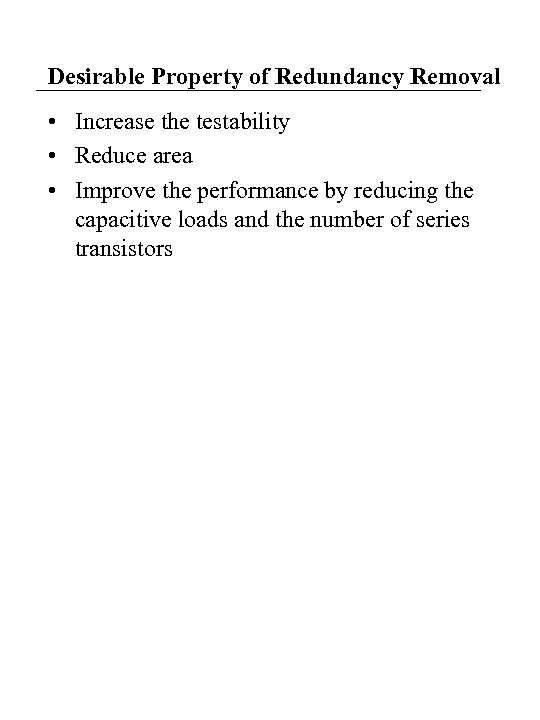 Desirable Property of Redundancy Removal • Increase the testability • Reduce area • Improve