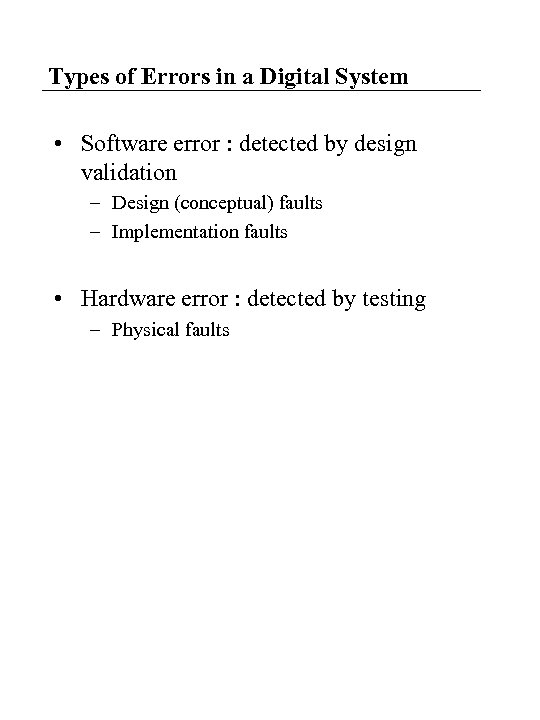 Types of Errors in a Digital System • Software error : detected by design