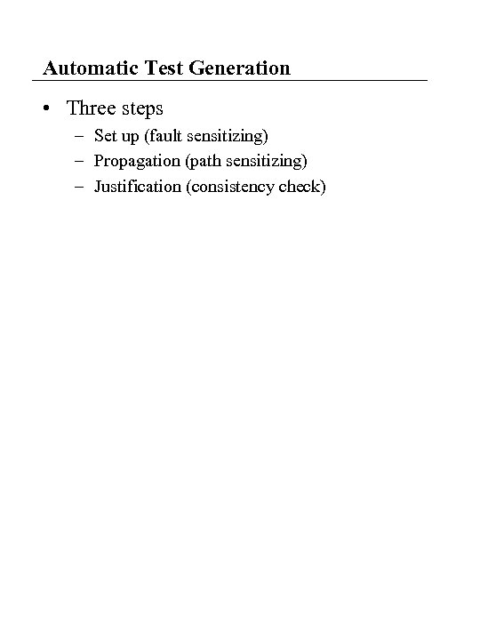 Automatic Test Generation • Three steps – Set up (fault sensitizing) – Propagation (path