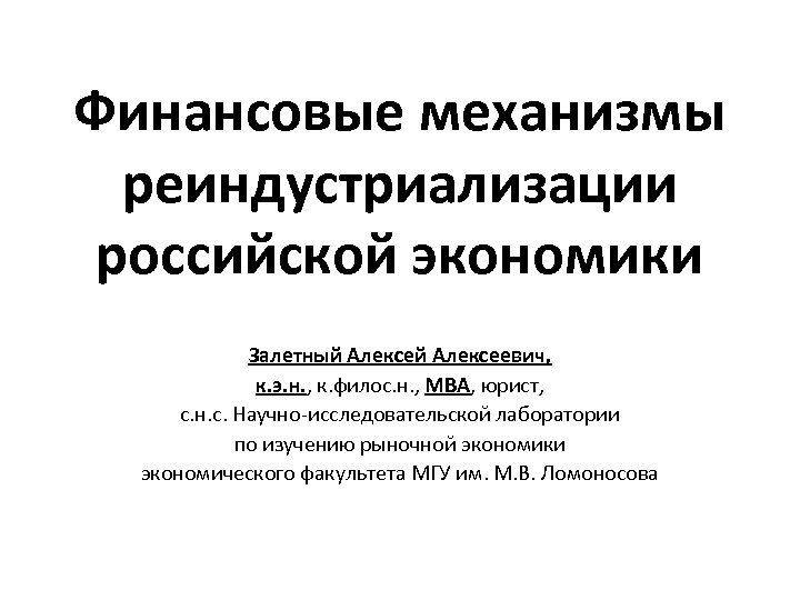 Финансовые механизмы реиндустриализации российской экономики Залетный Алексеевич, к. э. н. , к. филос. н.