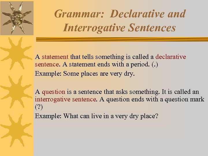 Grammar: Declarative and Interrogative Sentences A statement that tells something is called a declarative