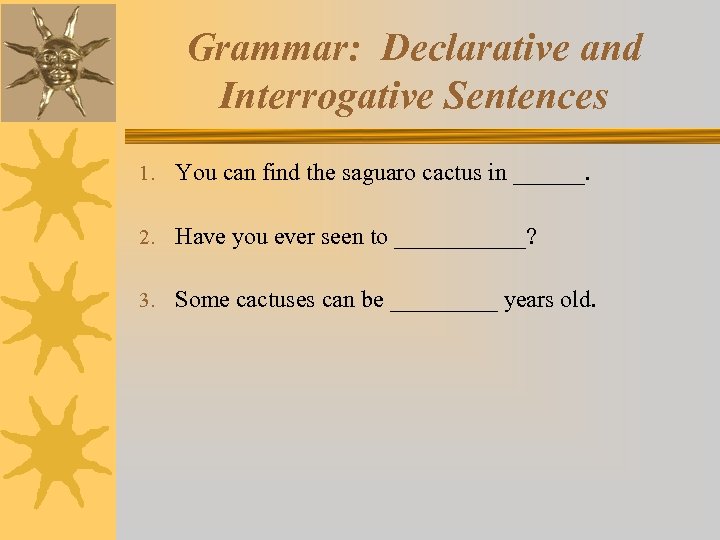 Grammar: Declarative and Interrogative Sentences 1. You can find the saguaro cactus in ______.