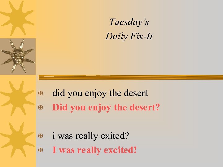 Tuesday’s Daily Fix-It did you enjoy the desert X Did you enjoy the desert?