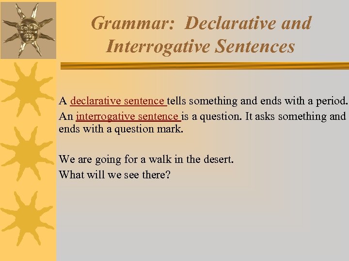 Grammar: Declarative and Interrogative Sentences A declarative sentence tells something and ends with a