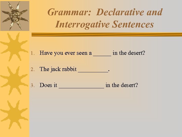 Grammar: Declarative and Interrogative Sentences 1. Have you ever seen a ______ in the