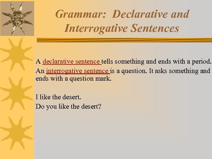 Grammar: Declarative and Interrogative Sentences A declarative sentence tells something and ends with a