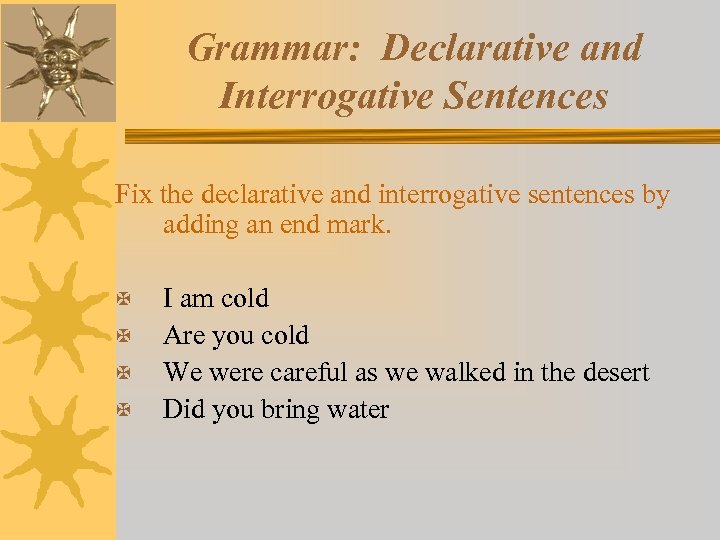 Grammar: Declarative and Interrogative Sentences Fix the declarative and interrogative sentences by adding an