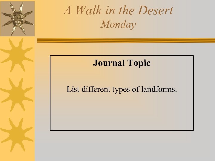 A Walk in the Desert Monday Journal Topic List different types of landforms. 