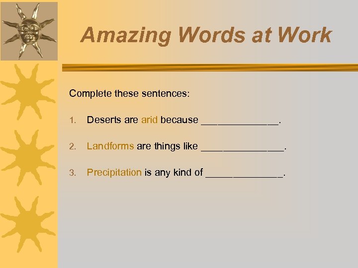 Amazing Words at Work Complete these sentences: 1. Deserts are arid because _______. 2.