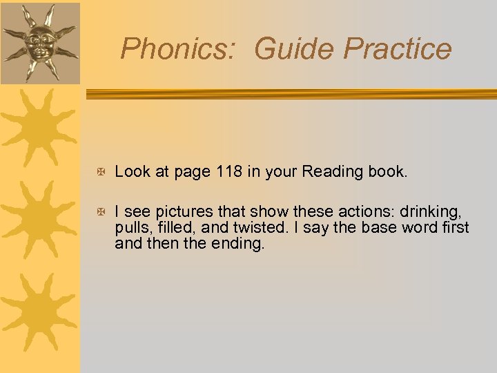 Phonics: Guide Practice X Look at page 118 in your Reading book. X I