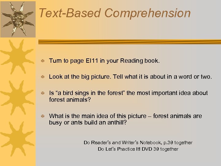 Text-Based Comprehension X Turn to page EI 11 in your Reading book. X Look