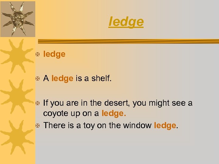 ledge X A ledge is a shelf. X If you are in the desert,