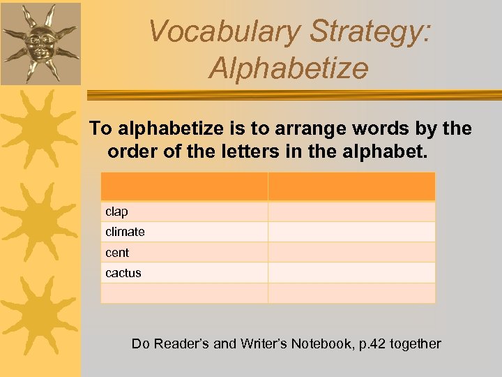 Vocabulary Strategy: Alphabetize To alphabetize is to arrange words by the order of the