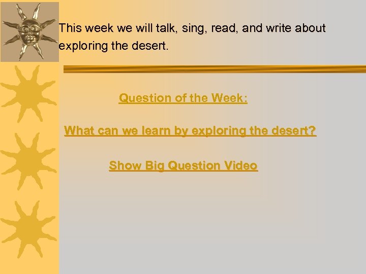 This week we will talk, sing, read, and write about exploring the desert. Question