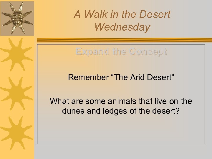 A Walk in the Desert Wednesday Expand the Concept Remember “The Arid Desert” What