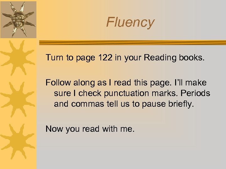 Fluency Turn to page 122 in your Reading books. Follow along as I read