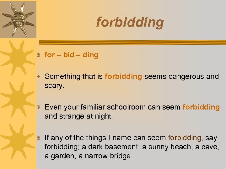 forbidding X for – bid – ding X Something that is forbidding seems dangerous