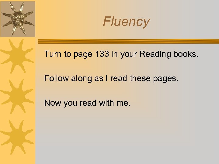 Fluency Turn to page 133 in your Reading books. Follow along as I read